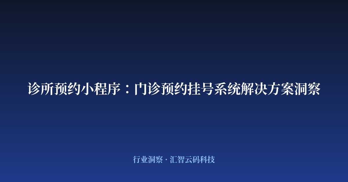诊所预约小程序：门诊预约挂号系统解决方案洞察