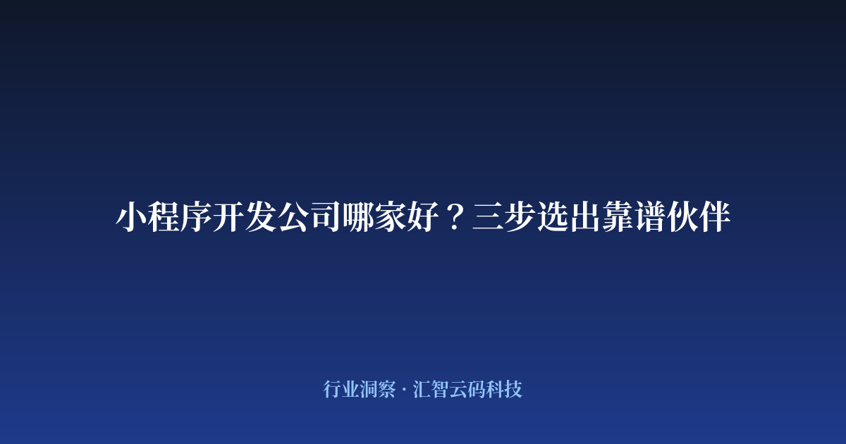 小程序开发公司哪家好？三步选出靠谱伙伴