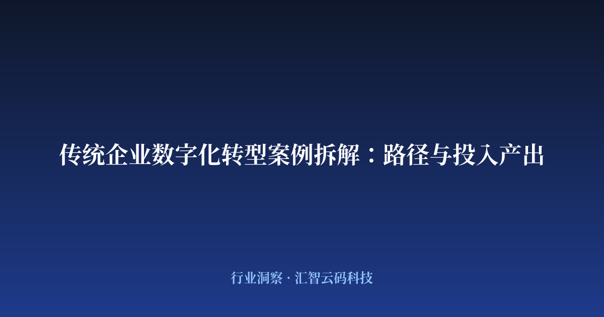 传统企业数字化转型案例拆解：路径与投入产出