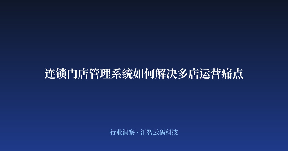连锁门店管理系统如何解决多店运营痛点
