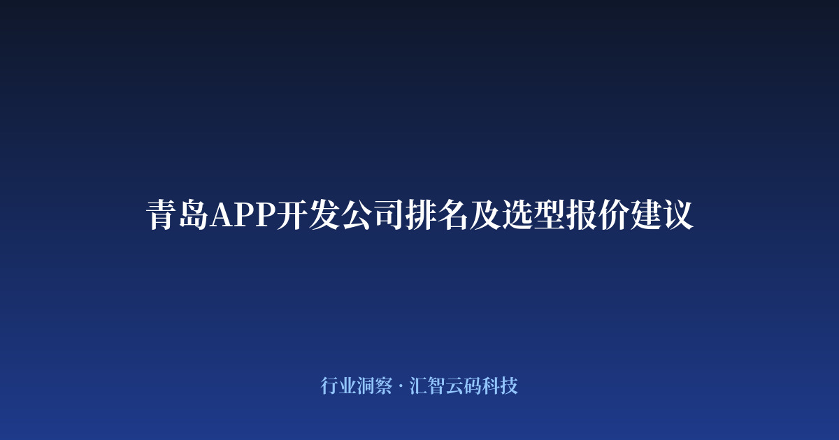 青岛APP开发公司排名及选型报价建议