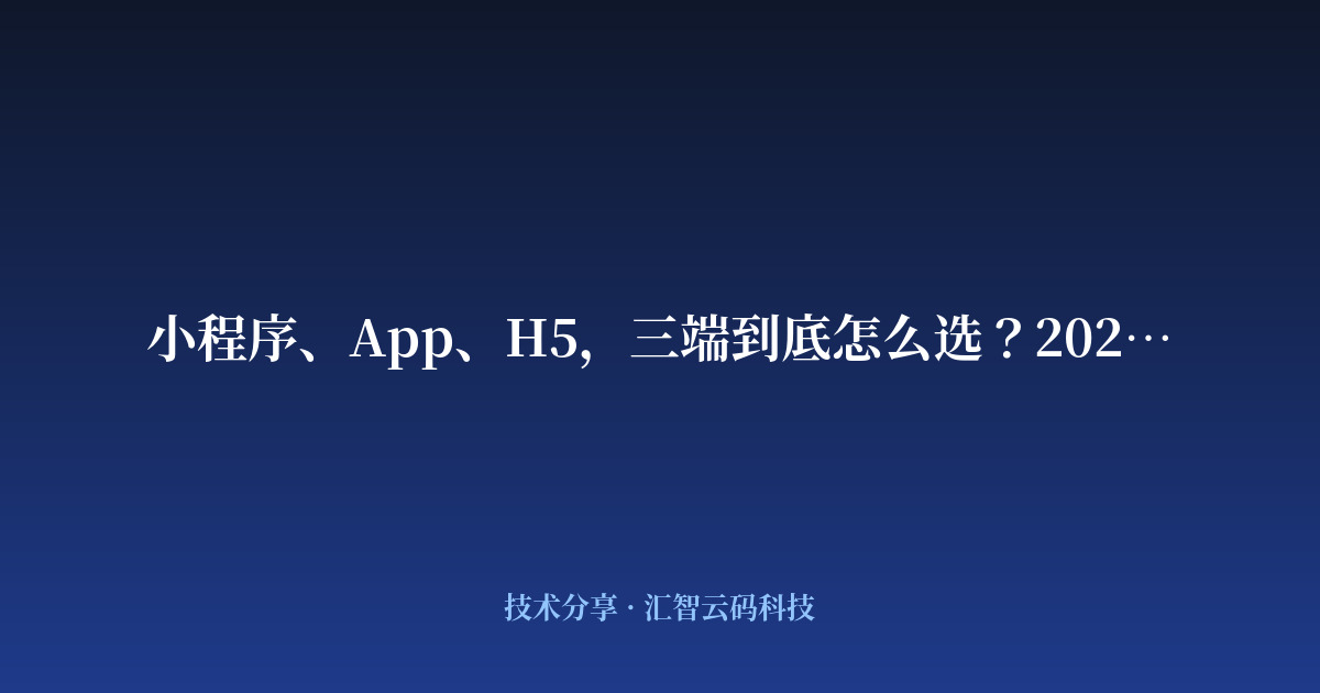 小程序、App、H5，三端到底怎么选？2026 年最新选型指南