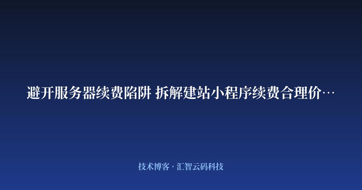 避开服务器续费陷阱 拆解建站小程序续费合理价位