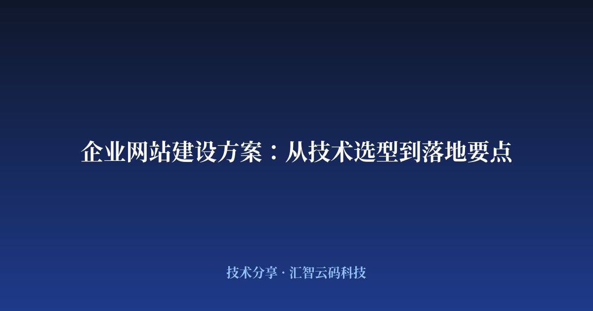 企业网站建设方案：从技术选型到落地要点