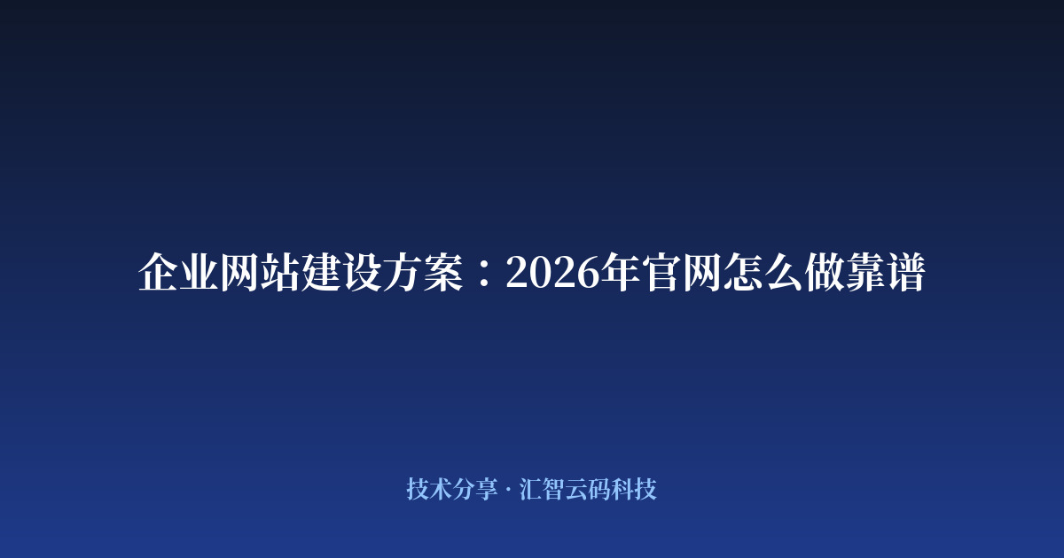 企业网站建设方案：2026年官网怎么做靠谱