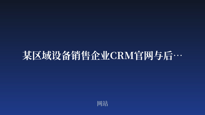 某区域设备销售企业CRM官网与后台开发案例