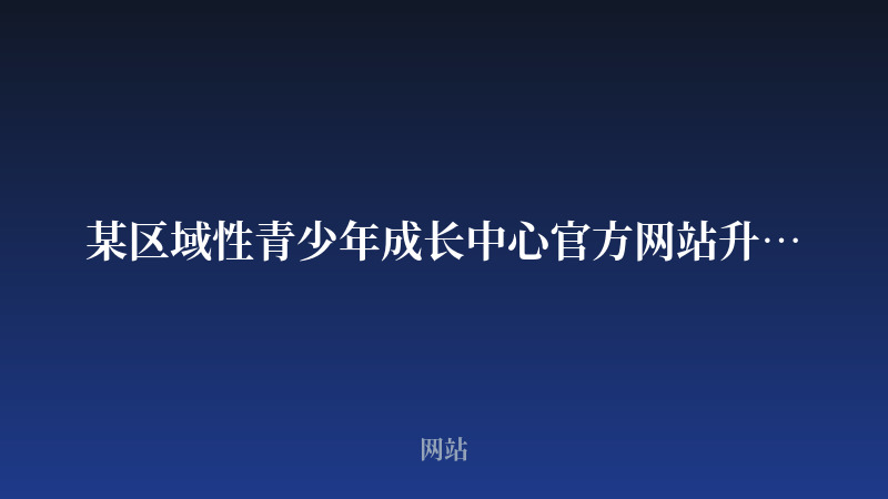 某区域性青少年成长中心官方网站升级开发案例
