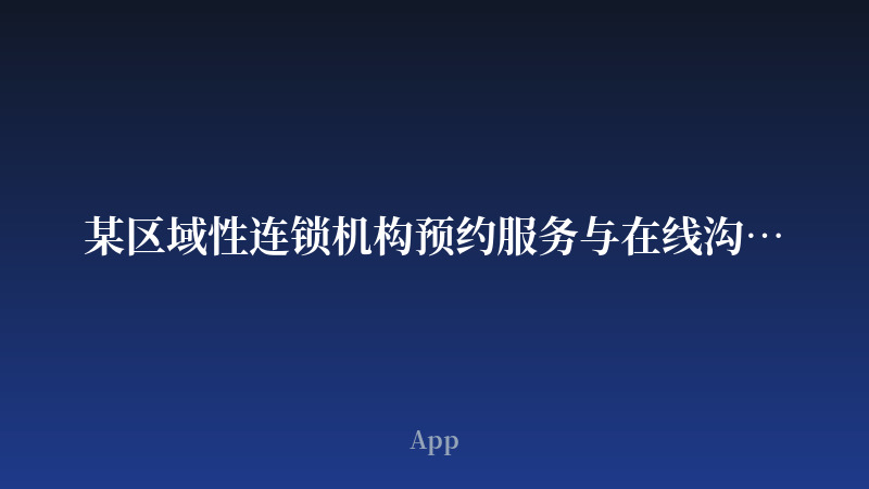 某区域性连锁机构预约服务与在线沟通App开发案例
