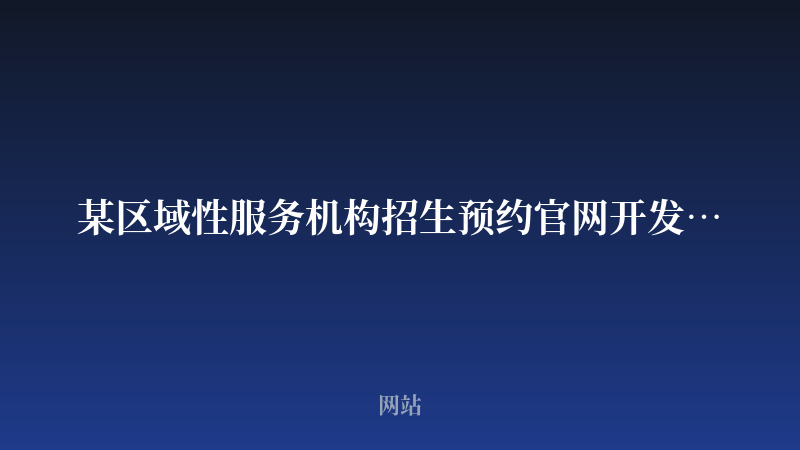 某区域性服务机构招生预约官网开发案例