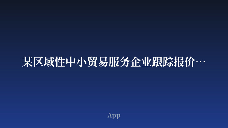 某区域性中小贸易服务企业跟踪报价App开发案例